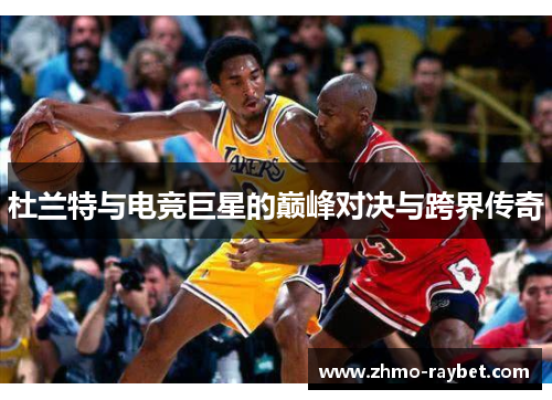 杜兰特与电竞巨星的巅峰对决与跨界传奇